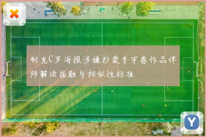 耐克C罗海报涉嫌抄袭李宇春作品律师解读接触与相似性标准